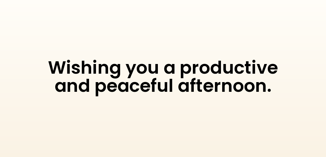 Wishing you a productive and peaceful afternoon.