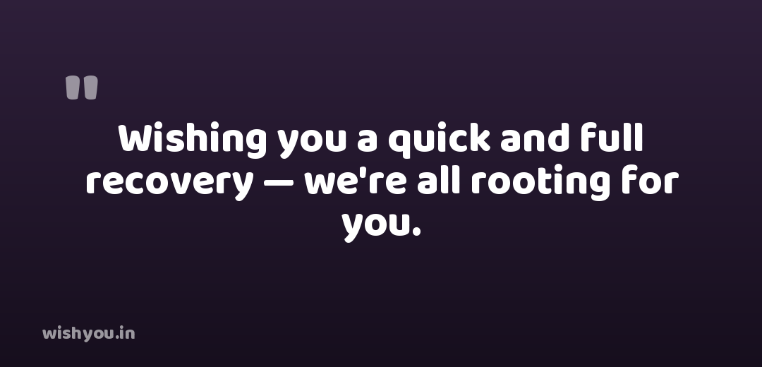 Wishing you a quick and full recovery — we're all rooting for you.