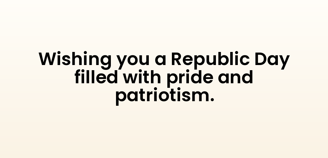 Wishing you a Republic Day filled with pride and patriotism.