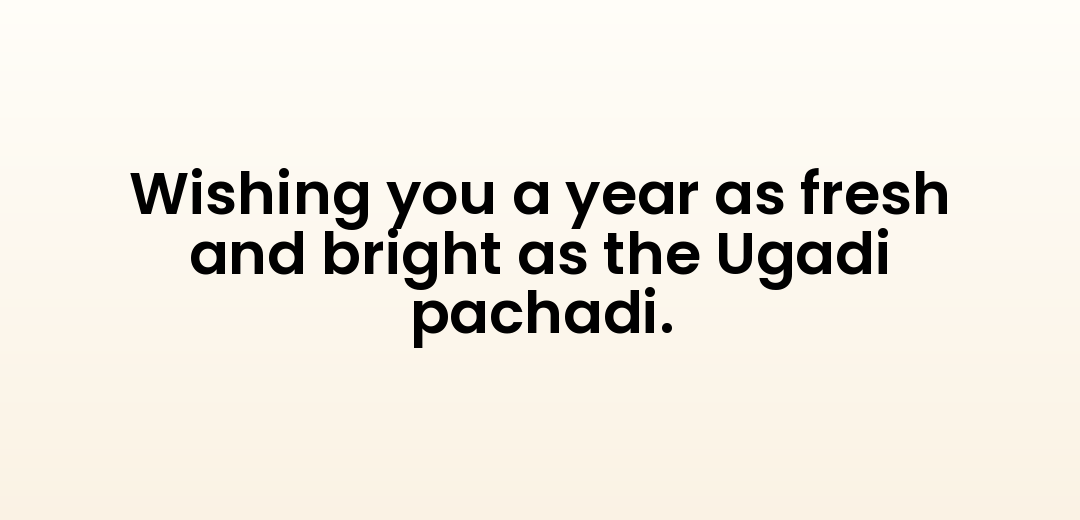Wishing you a year as fresh and bright as the Ugadi pachadi.