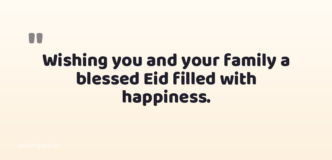 Wishing you and your family a blessed Eid filled with happiness.
