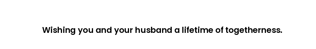 Wishing you and your husband a lifetime of togetherness.