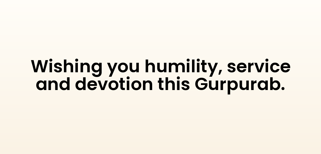 Wishing you humility, service and devotion this Gurpurab.