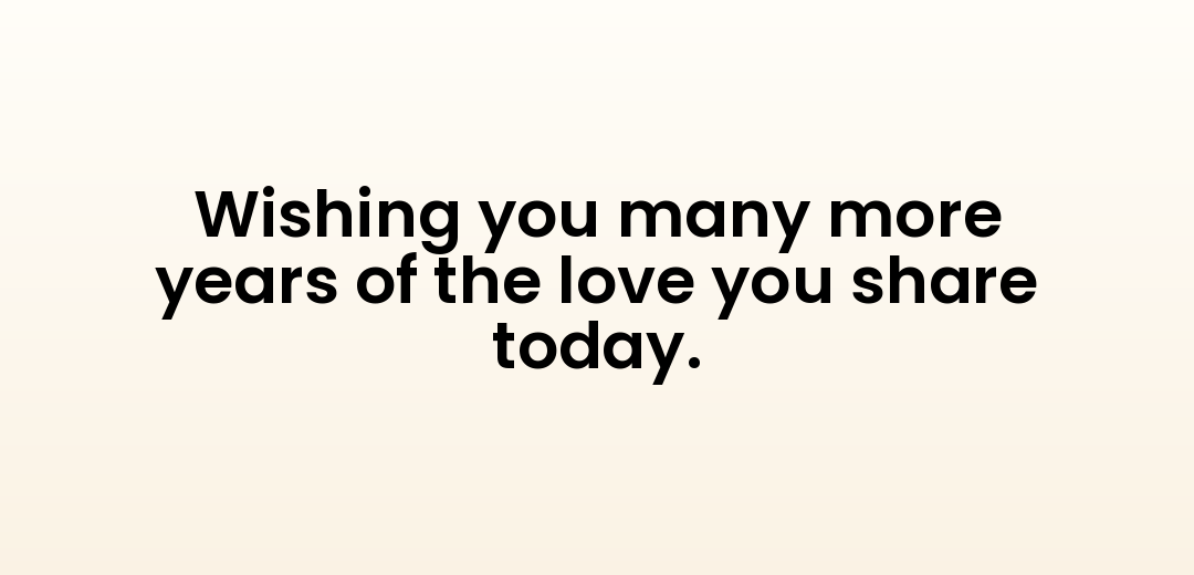 Wishing you many more years of the love you share today.