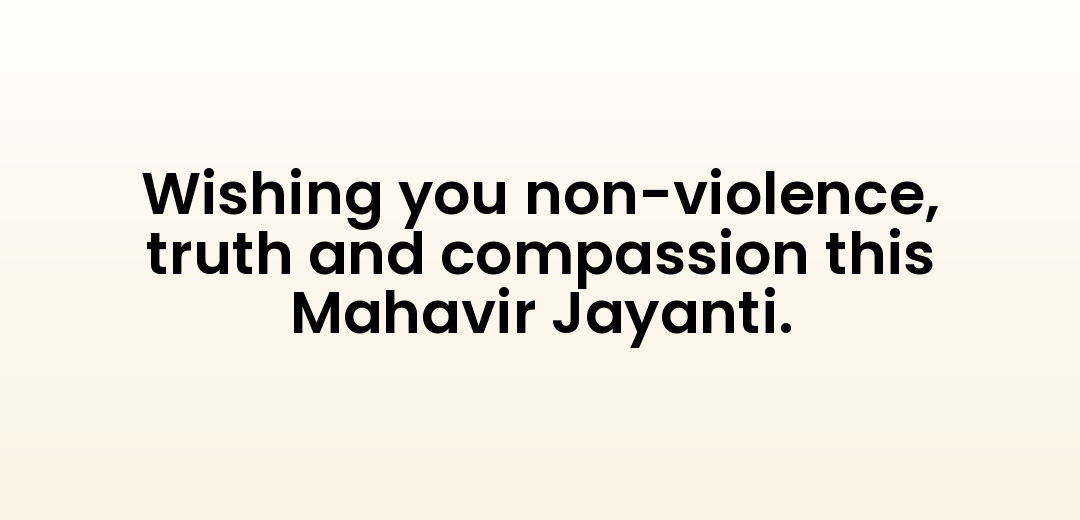Wishing you non-violence, truth and compassion this Mahavir Jayanti.