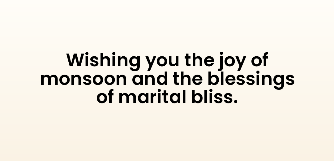 Wishing you the joy of monsoon and the blessings of marital bliss.