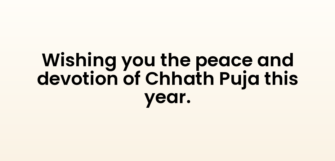 Wishing you the peace and devotion of Chhath Puja this year.