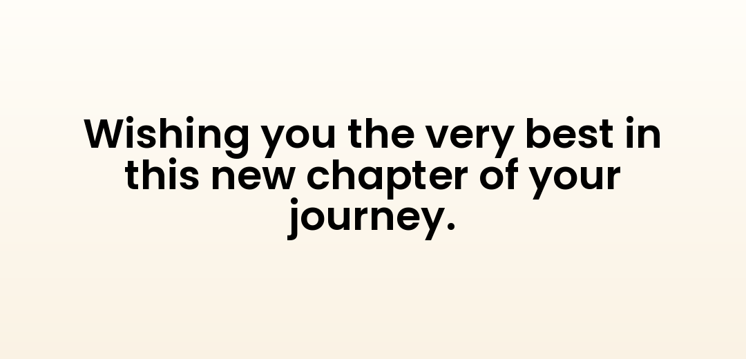 Wishing you the very best in this new chapter of your journey.