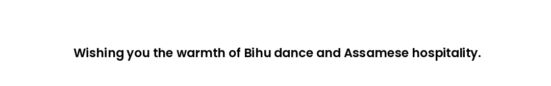Wishing you the warmth of Bihu dance and Assamese hospitality.