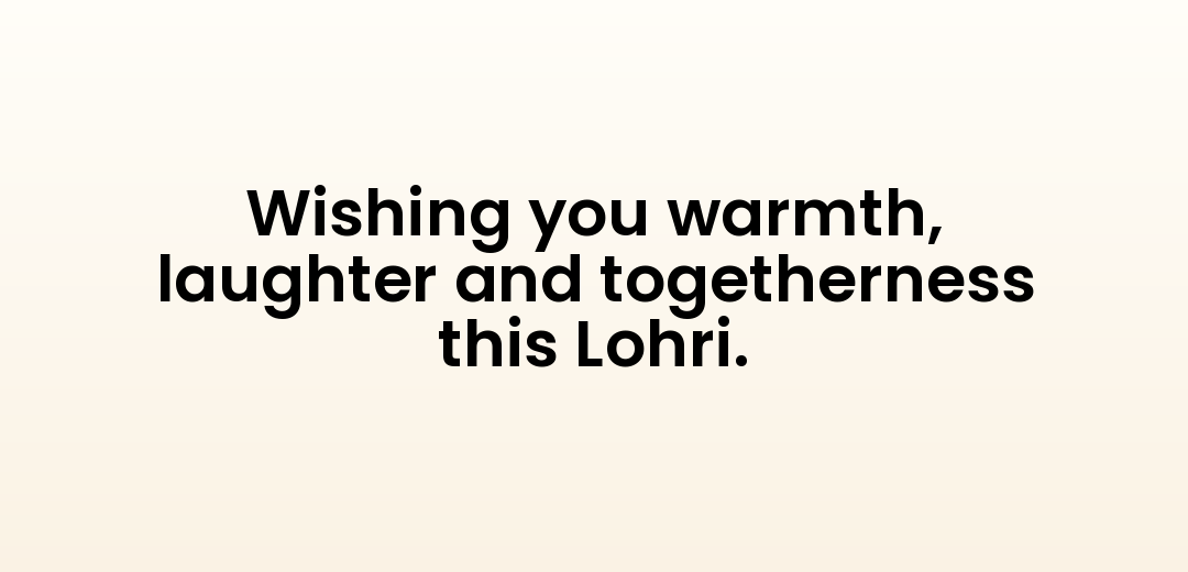 Wishing you warmth, laughter and togetherness this Lohri.