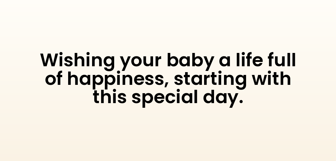 Wishing your baby a life full of happiness, starting with this special day.
