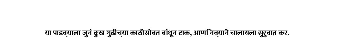 या पाडव्याला जुनं दुःख गुढीच्या काठीसोबत बांधून टाक, आणि नव्याने चालायला सुरुवात कर.