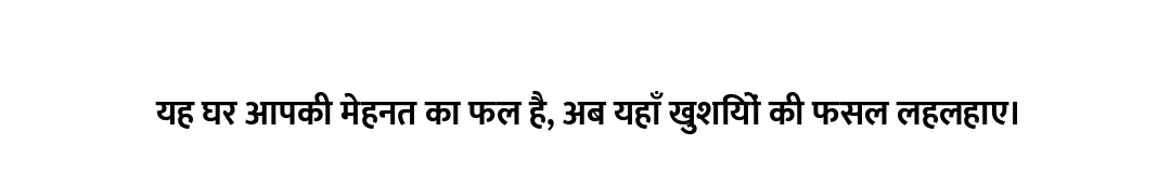 यह घर आपकी मेहनत का फल है, अब यहाँ खुशियों की फसल लहलहाए।