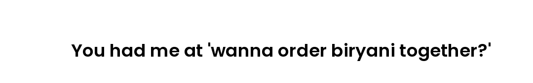 You had me at 'wanna order biryani together?'