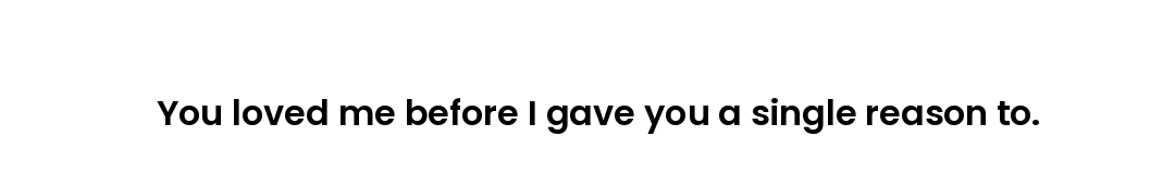 You loved me before I gave you a single reason to.